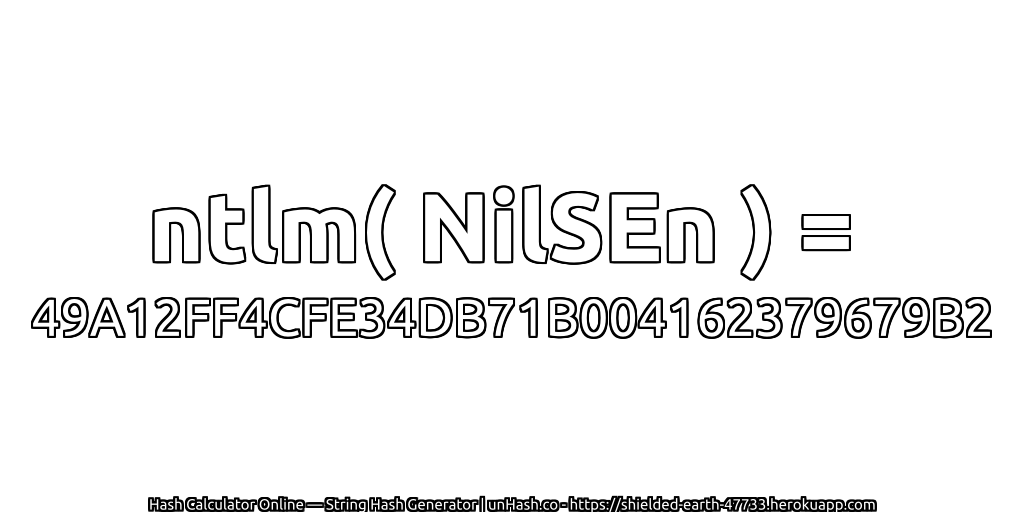 ntlm( NilSEn ) = 49A12FF4CFE34DB71B004162379679B2 | unHash.co