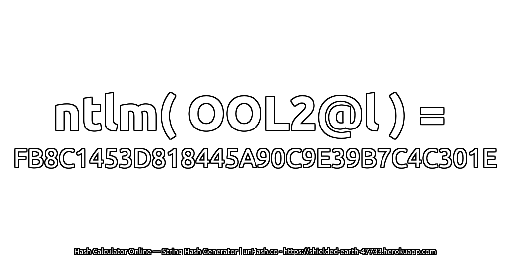 ntlm( OOL2@l ) = FB8C1453D818445A90C9E39B7C4C301E | unHash.co