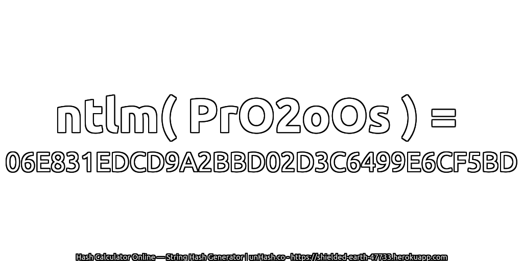 ntlm( PrO2oOs ) = 06E831EDCD9A2BBD02D3C6499E6CF5BD | unHash.co