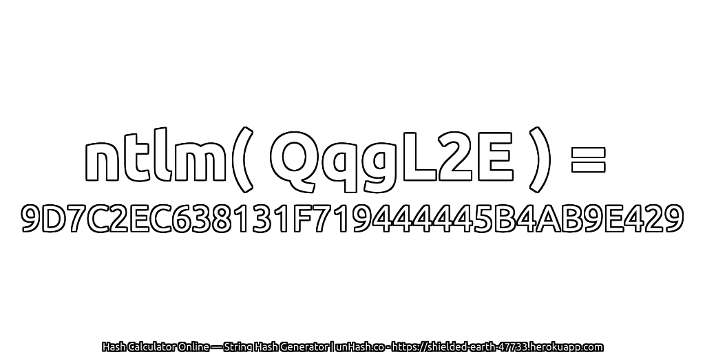 ntlm( QqgL2E ) = 9D7C2EC638131F719444445B4AB9E429 | unHash.co