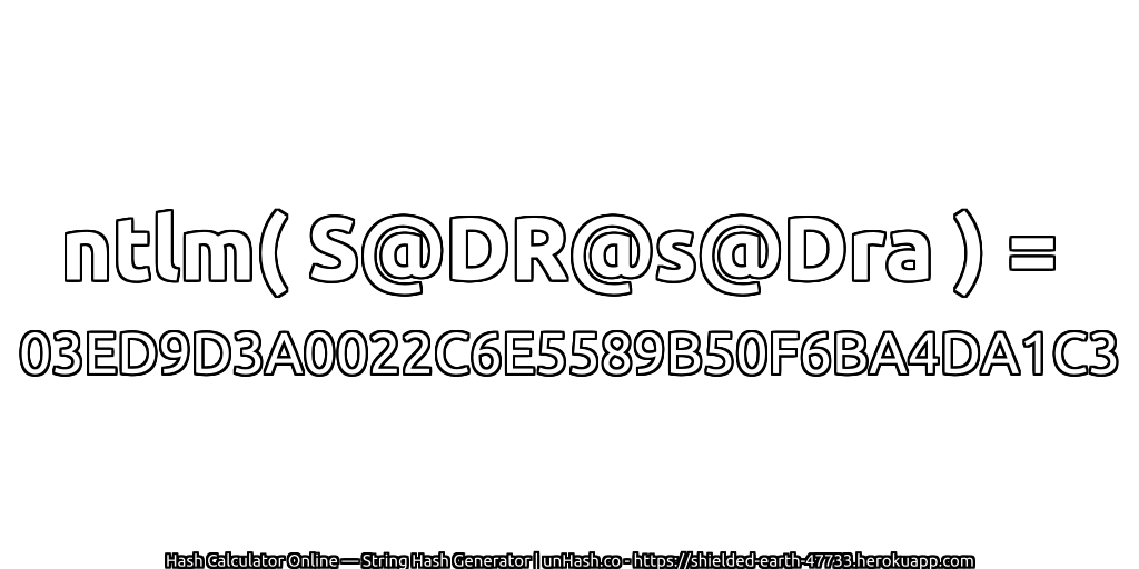 ntlm( S@DR@s@Dra ) = 03ED9D3A0022C6E5589B50F6BA4DA1C3 | unHash.co
