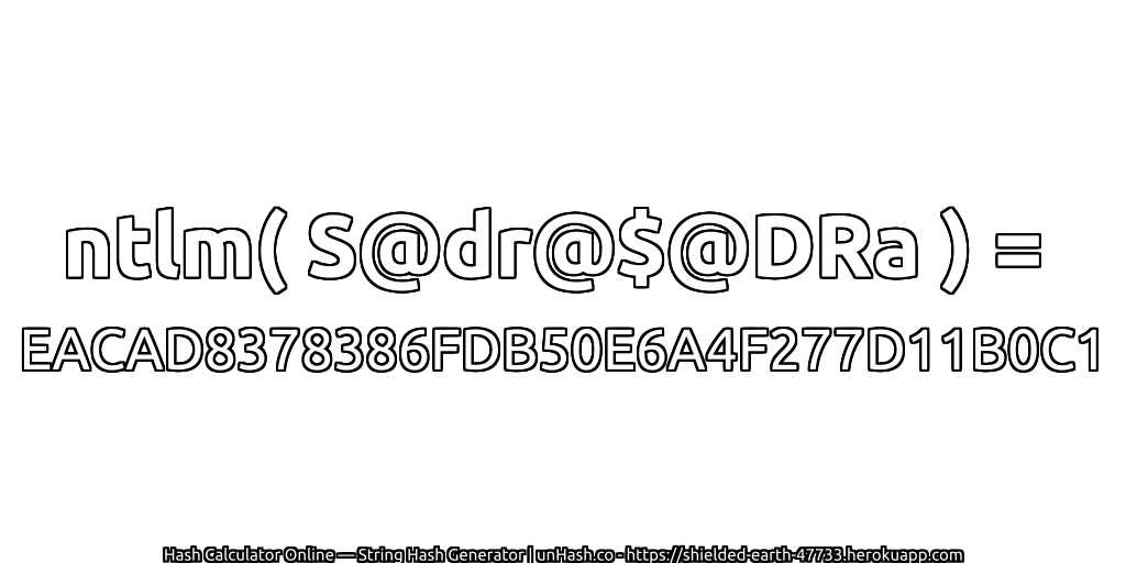 ntlm( S@dr@$@DRa ) = EACAD8378386FDB50E6A4F277D11B0C1 | unHash.co