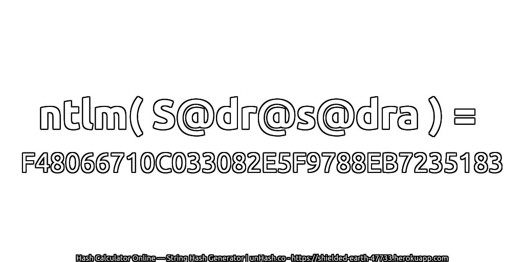 ntlm( S@dr@s@dra ) = F48066710C033082E5F9788EB7235183 | unHash.co