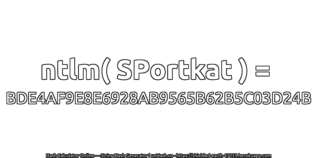 ntlm( SPortkat ) = BDE4AF9E8E6928AB9565B62B5C03D24B | unHash.co