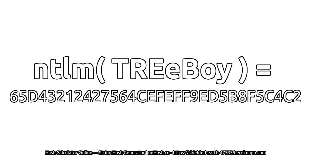 ntlm( TREeBoy ) = 65D43212427564CEFEFF9ED5B8F5C4C2 | unHash.co