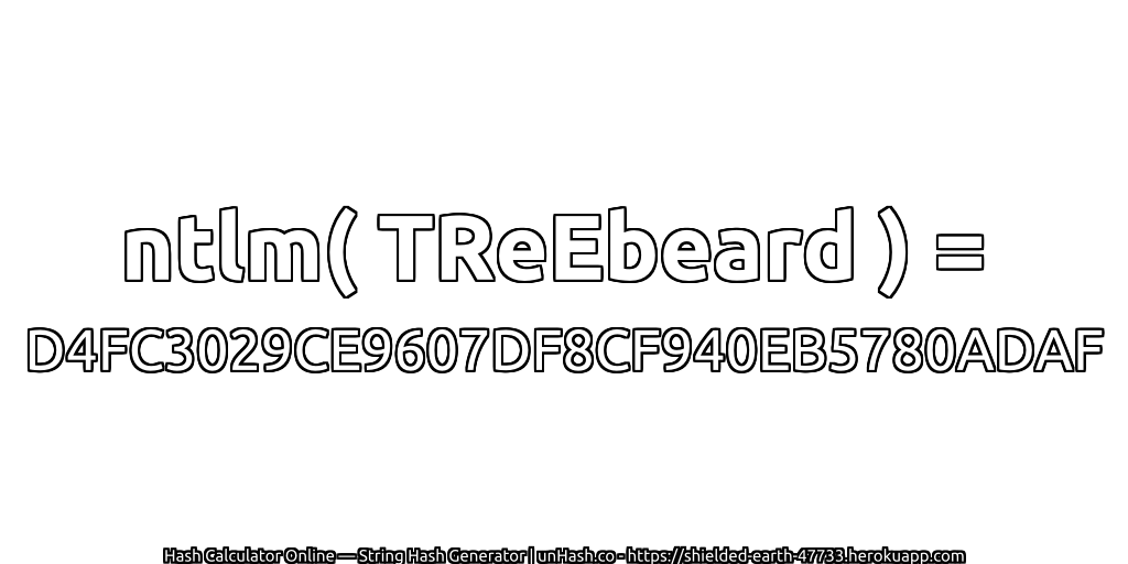 ntlm( TReEbeard ) = D4FC3029CE9607DF8CF940EB5780ADAF | unHash.co