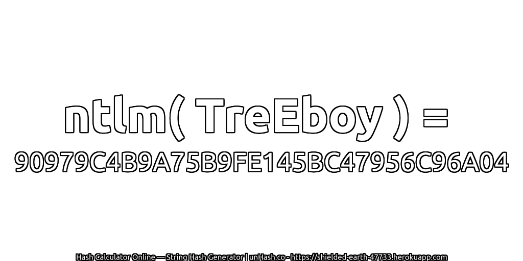 ntlm( TreEboy ) = 90979C4B9A75B9FE145BC47956C96A04 | unHash.co