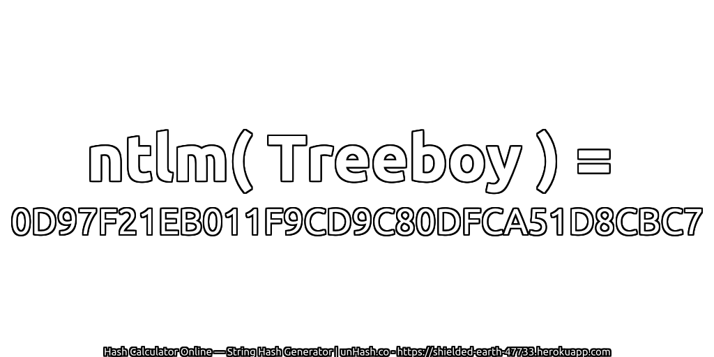 ntlm( Treeboy ) = 0D97F21EB011F9CD9C80DFCA51D8CBC7 | unHash.co