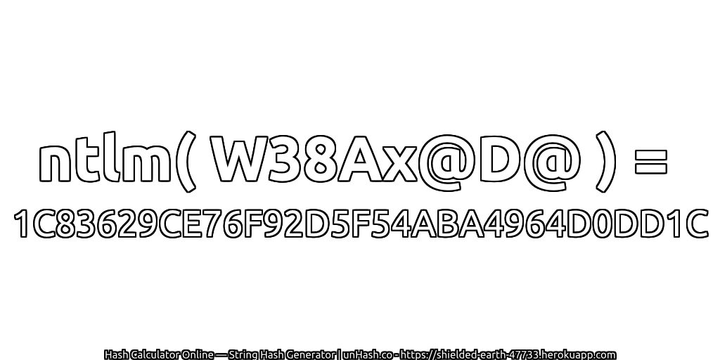 ntlm( W38Ax@D@ ) = 1C83629CE76F92D5F54ABA4964D0DD1C | unHash.co