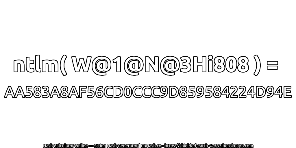 ntlm( W@1@N@3Hi808 ) = AA583A8AF56CD0CCC9D859584224D94E | unHash.co