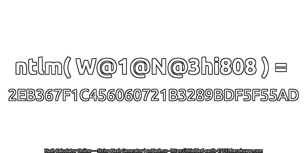 ntlm( W@1@N@3hi808 ) = 2EB367F1C456060721B3289BDF5F55AD | unHash.co