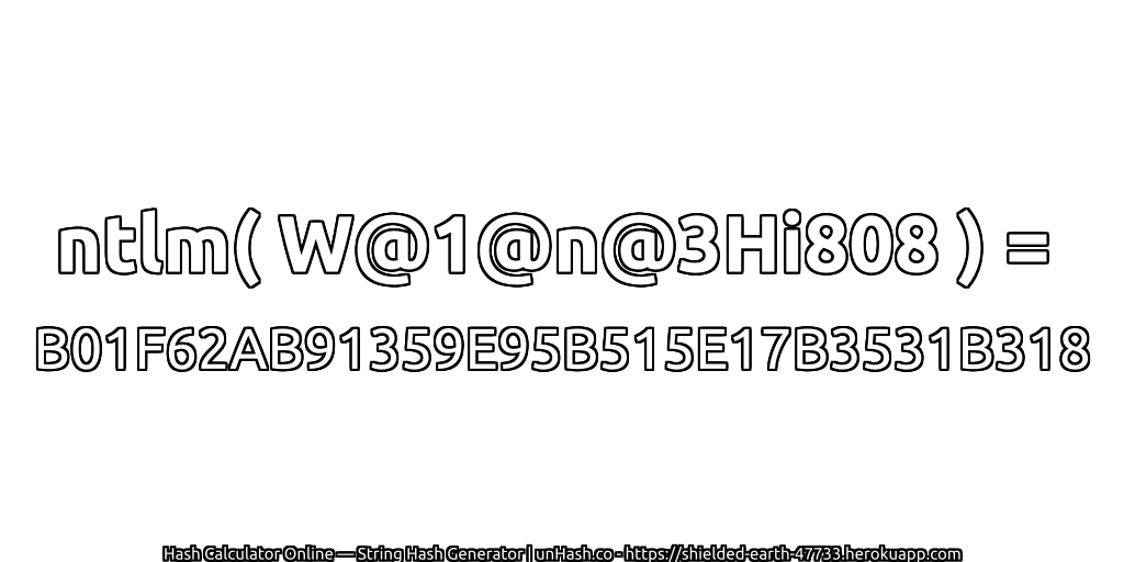 ntlm( W@1@n@3Hi808 ) = B01F62AB91359E95B515E17B3531B318 | unHash.co