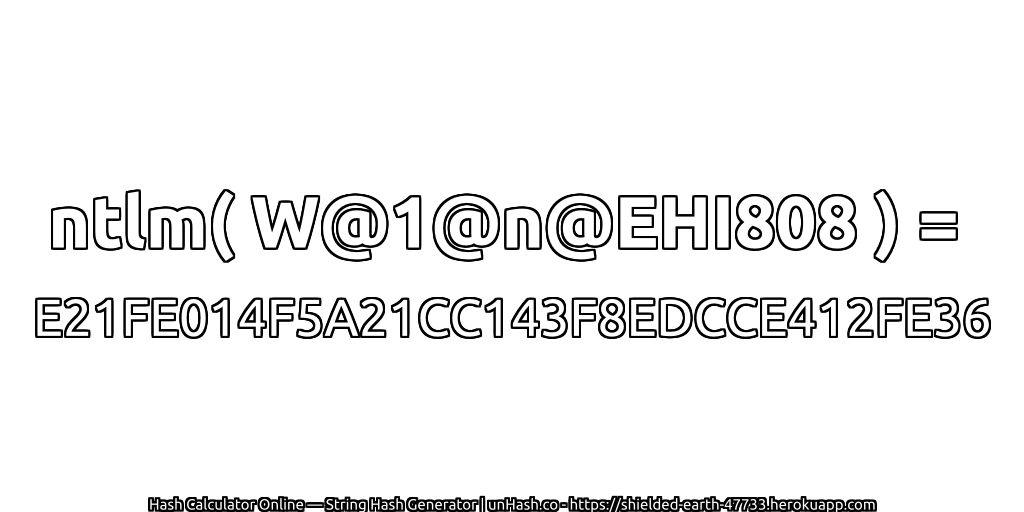 ntlm( W@1@n@EHI808 ) = E21FE014F5A21CC143F8EDCCE412FE36 | unHash.co