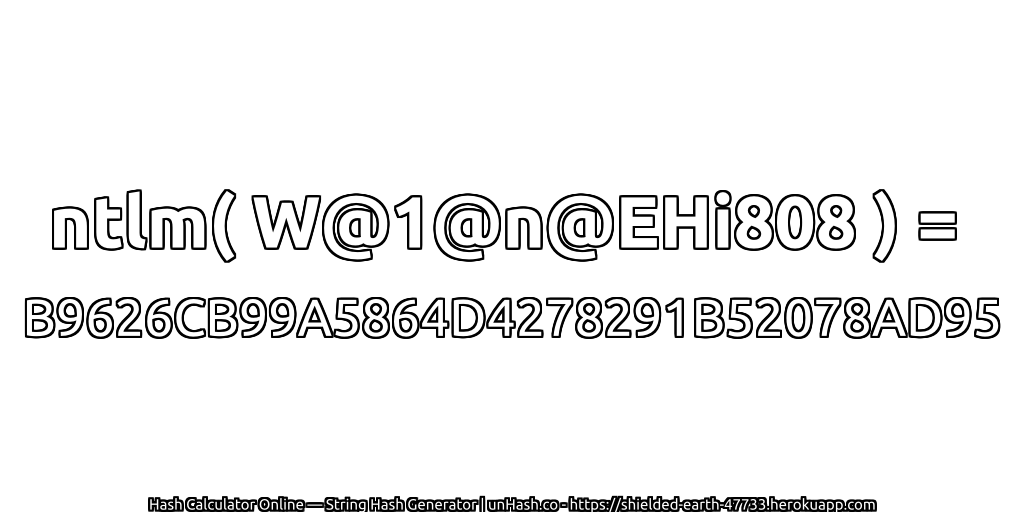 ntlm( W@1@n@EHi808 ) = B9626CB99A5864D4278291B52078AD95 | unHash.co