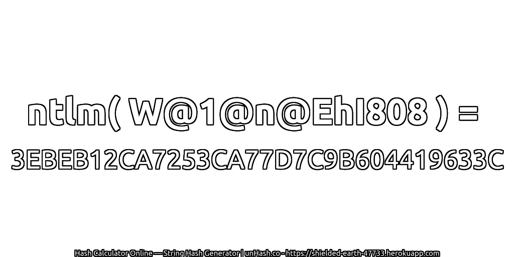 ntlm( W@1@n@EhI808 ) = 3EBEB12CA7253CA77D7C9B604419633C | unHash.co
