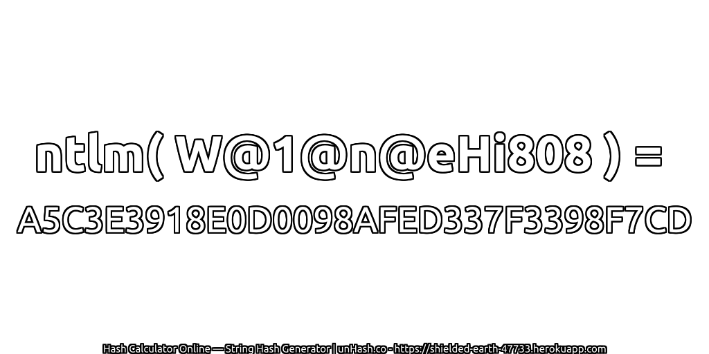 ntlm( W@1@n@eHi808 ) = A5C3E3918E0D0098AFED337F3398F7CD | unHash.co