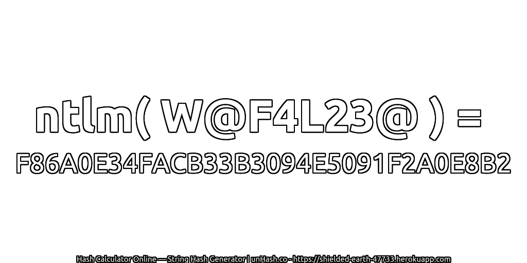 ntlm( W@F4L23@ ) = F86A0E34FACB33B3094E5091F2A0E8B2 | unHash.co