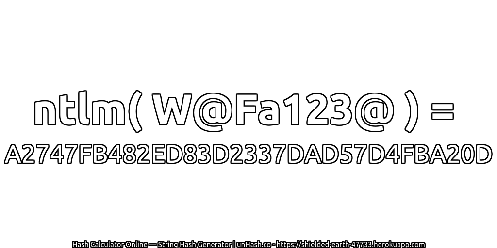 ntlm( W@Fa123@ ) = A2747FB482ED83D2337DAD57D4FBA20D | unHash.co