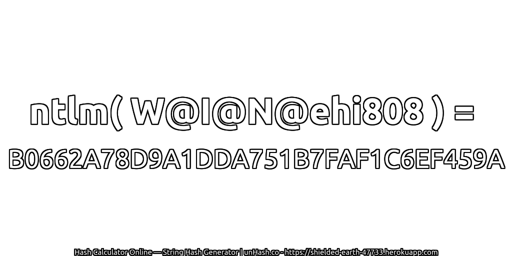 ntlm( W@I@N@ehi808 ) = B0662A78D9A1DDA751B7FAF1C6EF459A | unHash.co