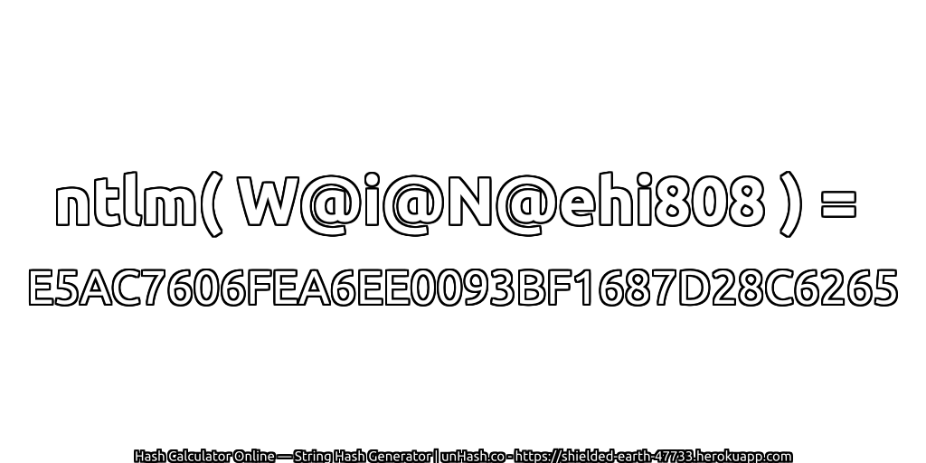 ntlm( W@i@N@ehi808 ) = E5AC7606FEA6EE0093BF1687D28C6265 | unHash.co