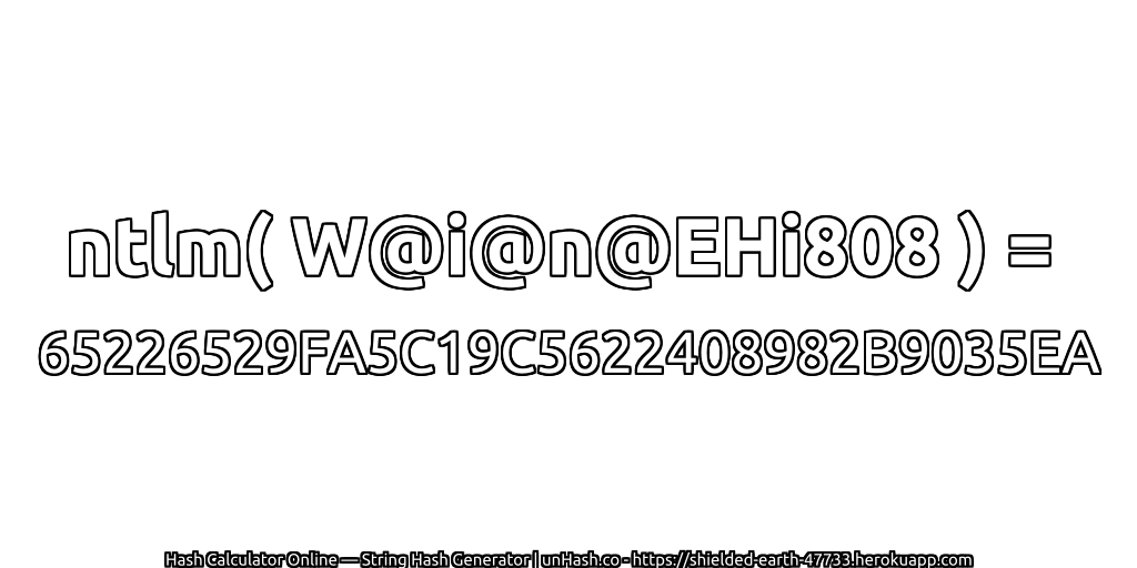 ntlm( W@i@n@EHi808 ) = 65226529FA5C19C5622408982B9035EA | unHash.co