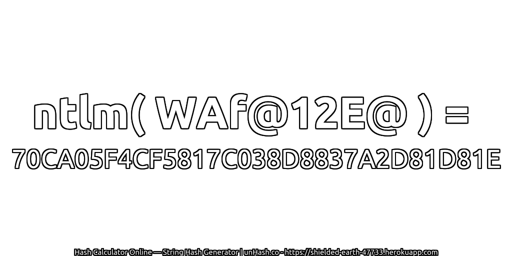 ntlm( WAf@12E@ ) = 70CA05F4CF5817C038D8837A2D81D81E | unHash.co