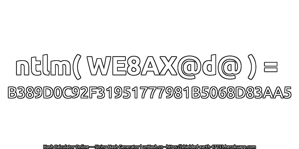 ntlm( WE8AX@d@ ) = B389D0C92F31951777981B5068D83AA5 | unHash.co