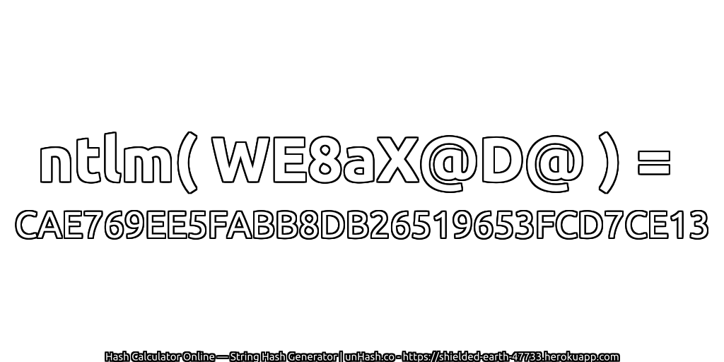 ntlm( WE8aX@D@ ) = CAE769EE5FABB8DB26519653FCD7CE13 | unHash.co