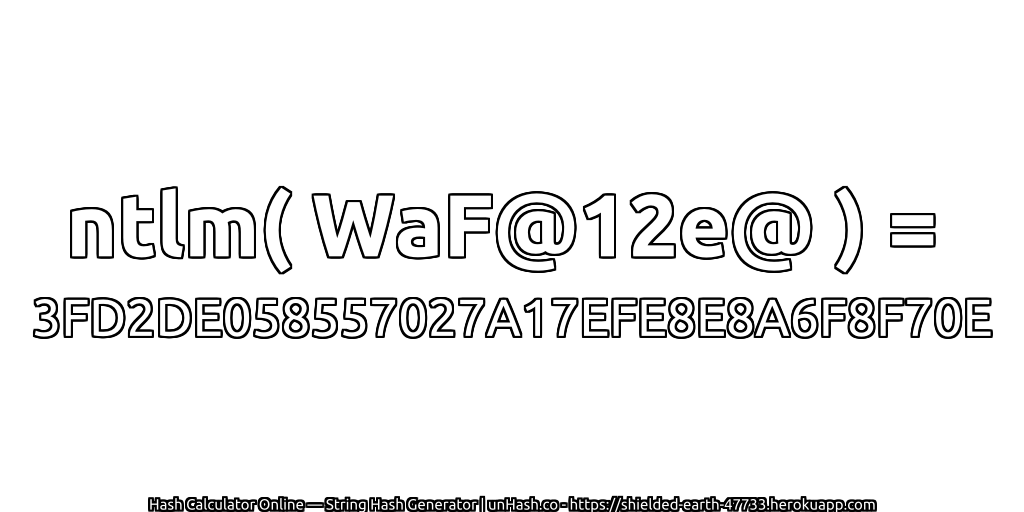 ntlm( WaF@12e@ ) = 3FD2DE058557027A17EFE8E8A6F8F70E | unHash.co