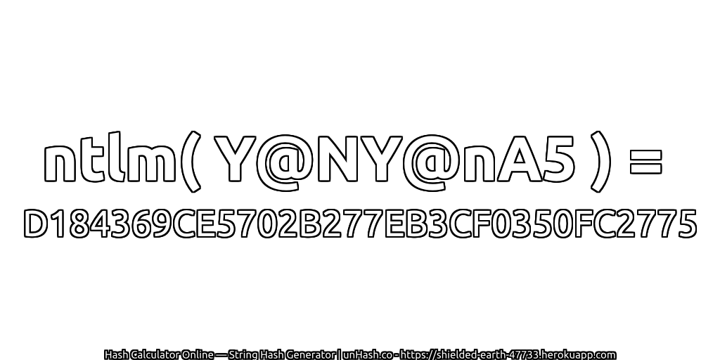 ntlm( Y@NY@nA5 ) = D184369CE5702B277EB3CF0350FC2775 | unHash.co