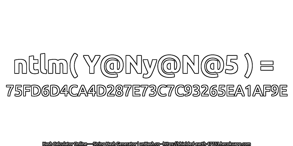 ntlm( Y@Ny@N@5 ) = 75FD6D4CA4D287E73C7C93265EA1AF9E | unHash.co