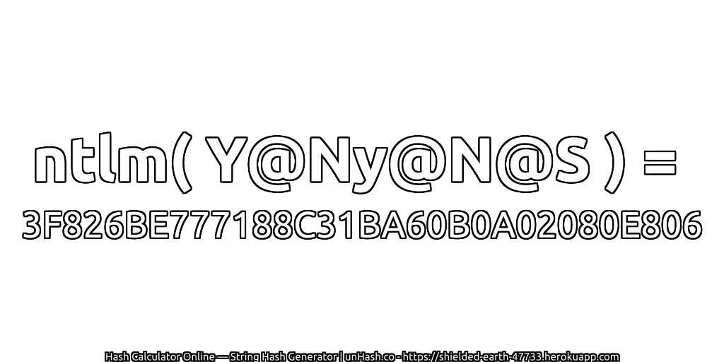 ntlm( Y@Ny@N@S ) = 3F826BE777188C31BA60B0A02080E806 | unHash.co