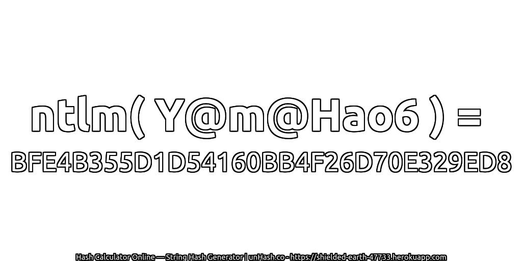 ntlm( Y@m@Hao6 ) = BFE4B355D1D54160BB4F26D70E329ED8 | unHash.co