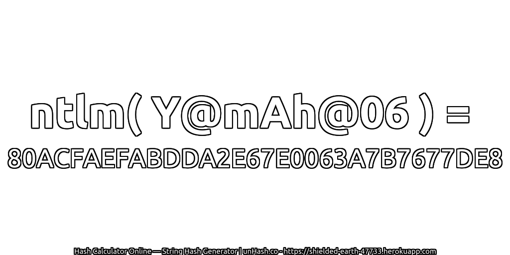 ntlm( Y@mAh@06 ) = 80ACFAEFABDDA2E67E0063A7B7677DE8 | unHash.co