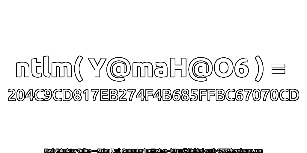 ntlm( Y@maH@O6 ) = 204C9CD817EB274F4B685FFBC67070CD | unHash.co