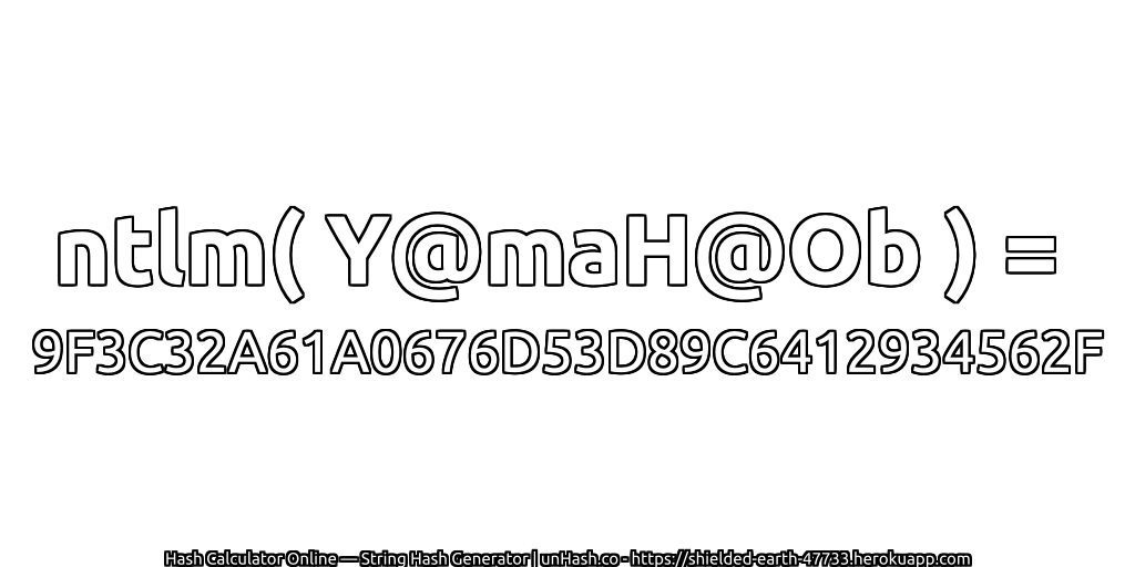 ntlm( Y@maH@Ob ) = 9F3C32A61A0676D53D89C6412934562F | unHash.co
