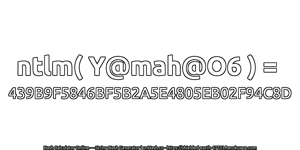 ntlm( Y@mah@O6 ) = 439B9F5846BF5B2A5E4805EB02F94C8D | unHash.co
