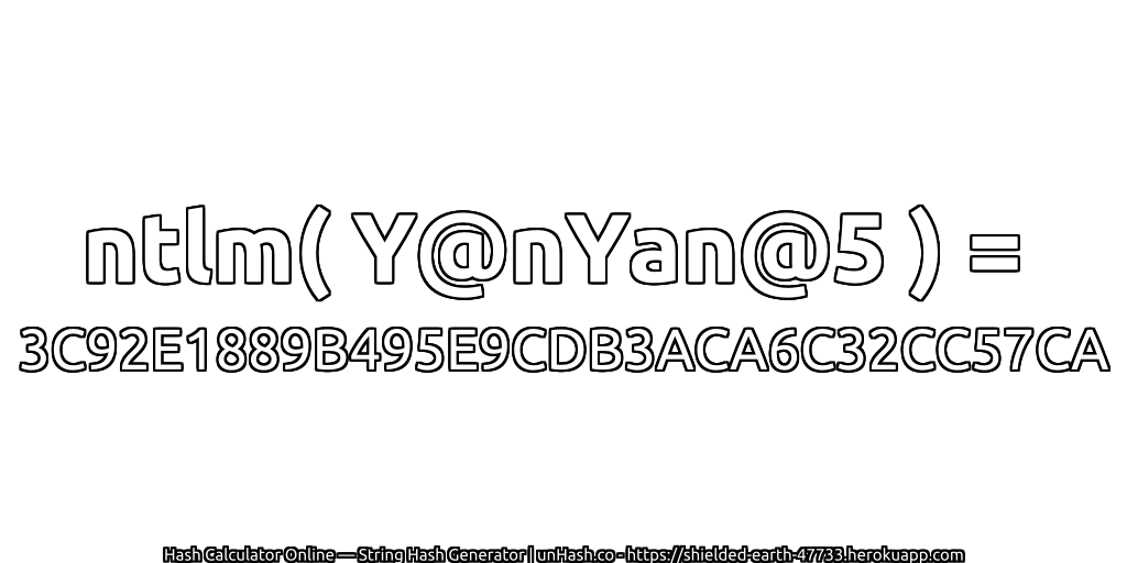 ntlm( Y@nYan@5 ) = 3C92E1889B495E9CDB3ACA6C32CC57CA | unHash.co