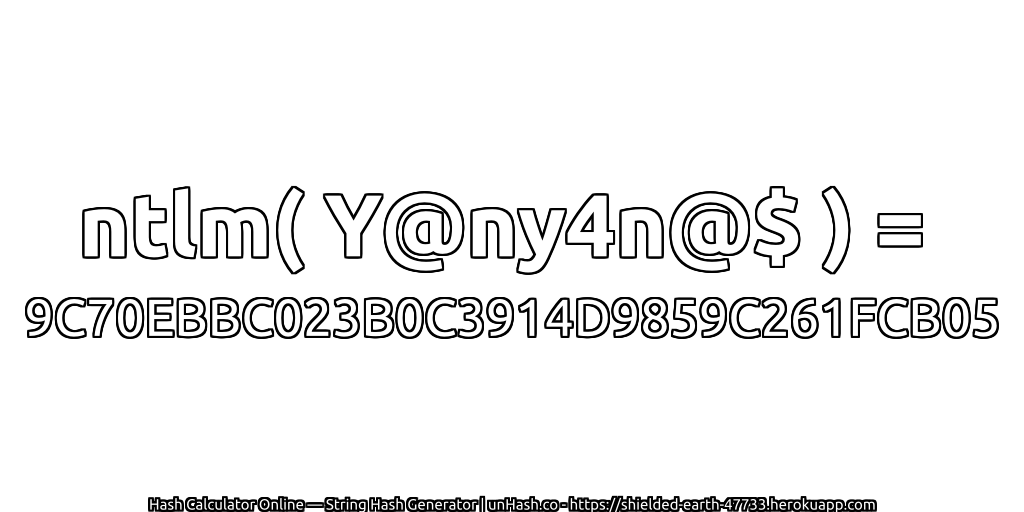 ntlm( Y@ny4n@$ ) = 9C70EBBC023B0C3914D9859C261FCB05 | unHash.co