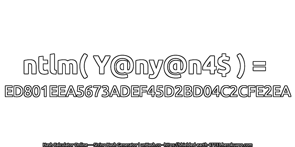 ntlm( Y@ny@n4$ ) = ED801EEA5673ADEF45D2BD04C2CFE2EA | unHash.co