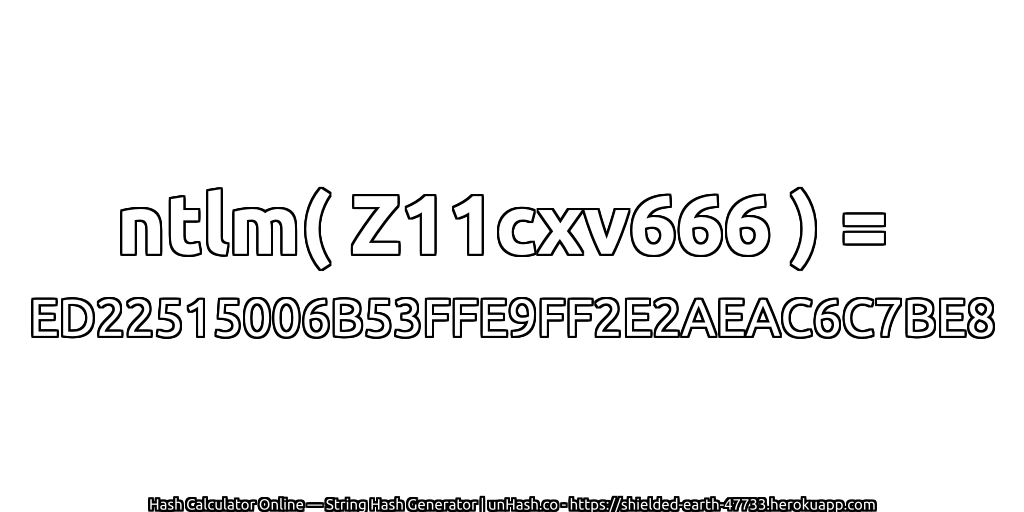 ntlm( Z11cxv666 ) = ED22515006B53FFE9FF2E2AEAC6C7BE8 | unHash.co