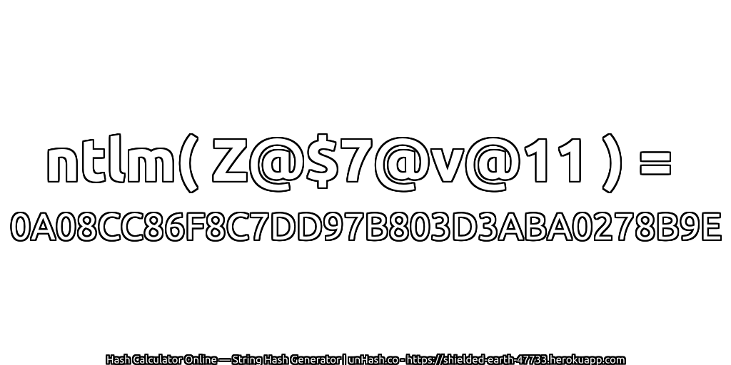 ntlm( Z@$7@v@11 ) = 0A08CC86F8C7DD97B803D3ABA0278B9E | unHash.co