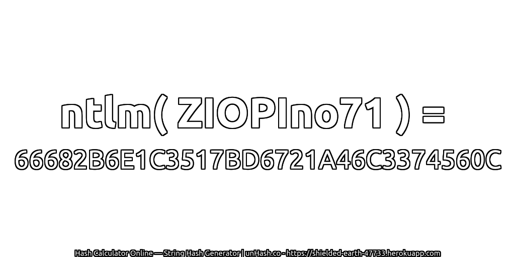 ntlm( ZIOPIno71 ) = 66682B6E1C3517BD6721A46C3374560C | unHash.co