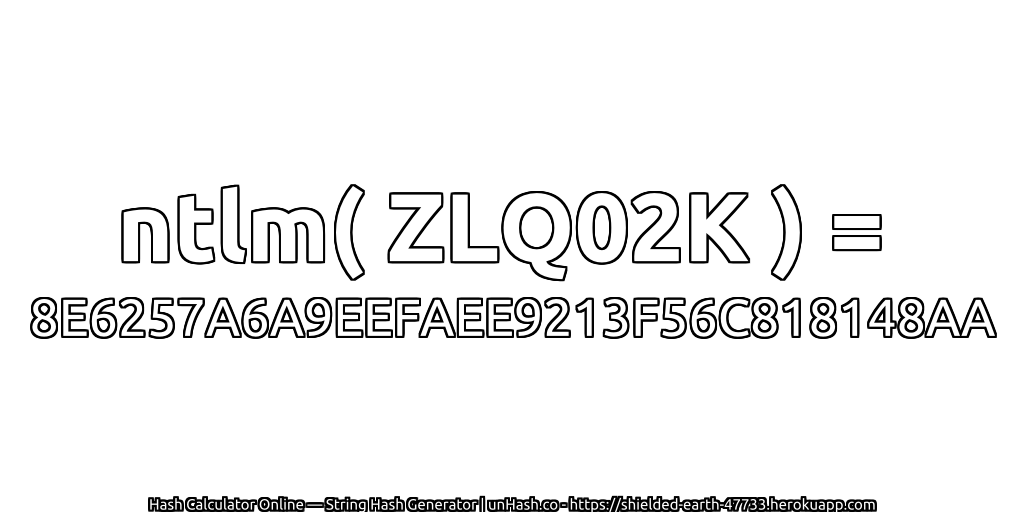 ntlm( ZLQ02K ) = 8E6257A6A9EEFAEE9213F56C818148AA | unHash.co