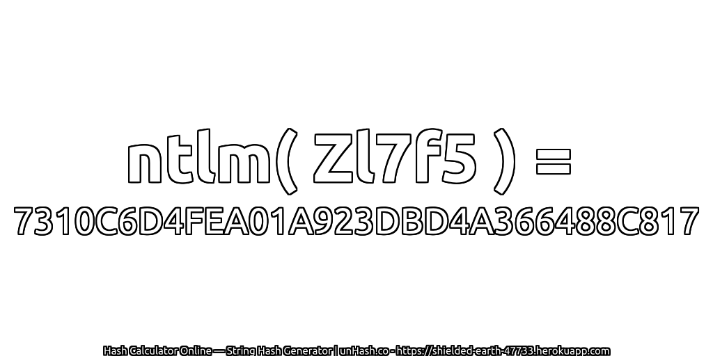 ntlm( Zl7f5 ) = 7310C6D4FEA01A923DBD4A366488C817 | unHash.co