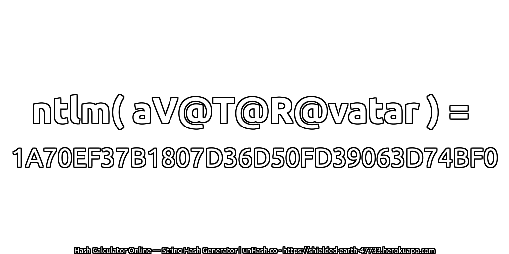 ntlm( aV@T@R@vatar ) = 1A70EF37B1807D36D50FD39063D74BF0 | unHash.co