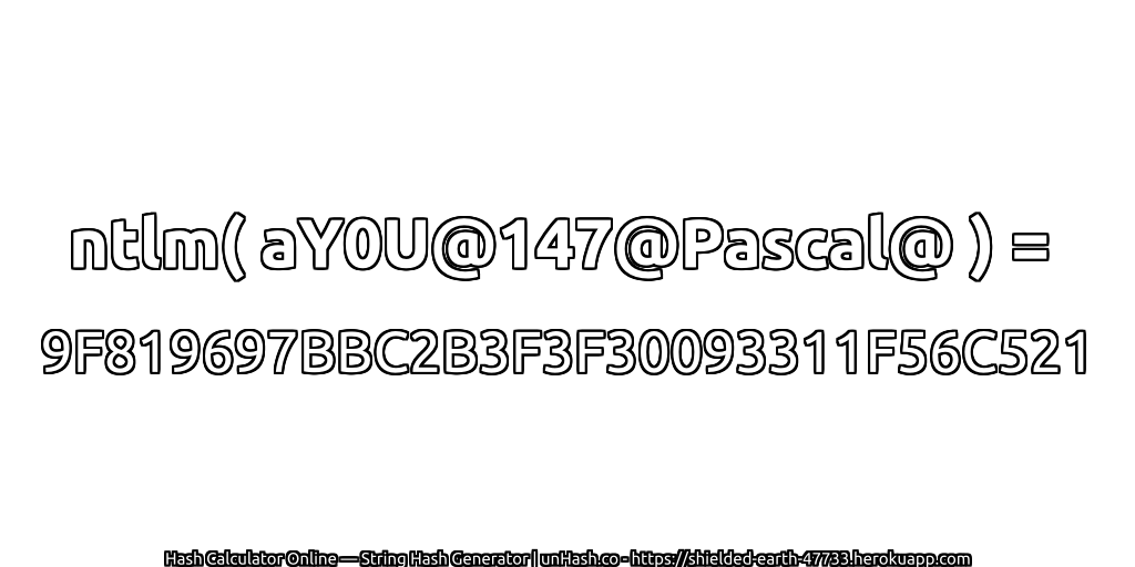 ntlm( aY0U@147@Pascal@ ) = 9F819697BBC2B3F3F30093311F56C521 | unHash.co