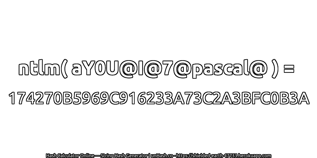 ntlm( aY0U@I@7@pascal@ ) = 174270B5969C916233A73C2A3BFC0B3A | unHash.co