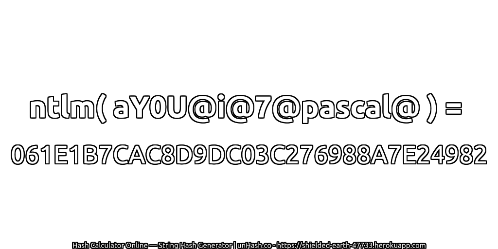 ntlm( aY0U@i@7@pascal@ ) = 061E1B7CAC8D9DC03C276988A7E24982 | unHash.co