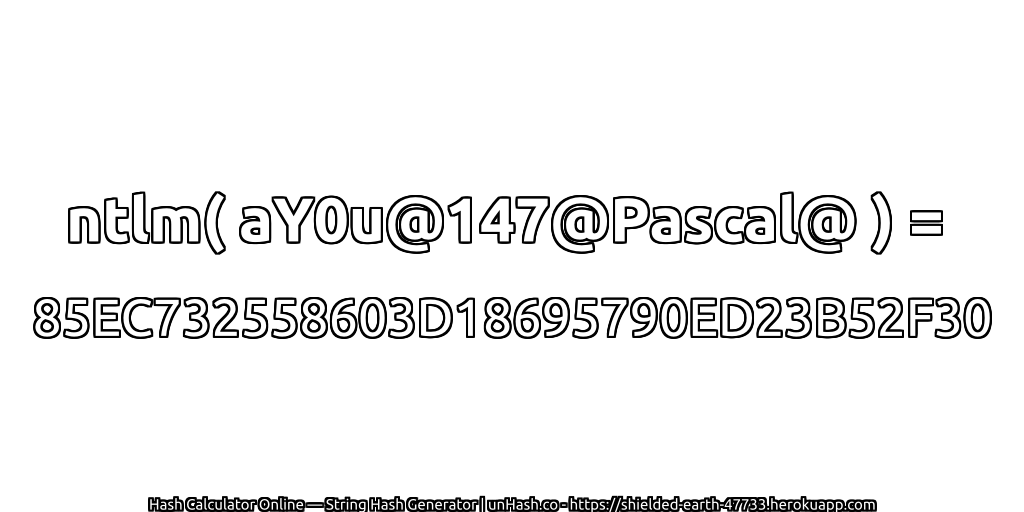 ntlm( aY0u@147@Pascal@ ) = 85EC732558603D18695790ED23B52F30 | unHash.co